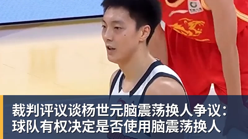 裁判评议谈杨世元脑震荡换人争议:球队有权决定是否使用脑震荡换人