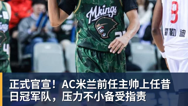 正式官宣！AC米兰前任主帅上任昔日冠军队，压力不小备受指责