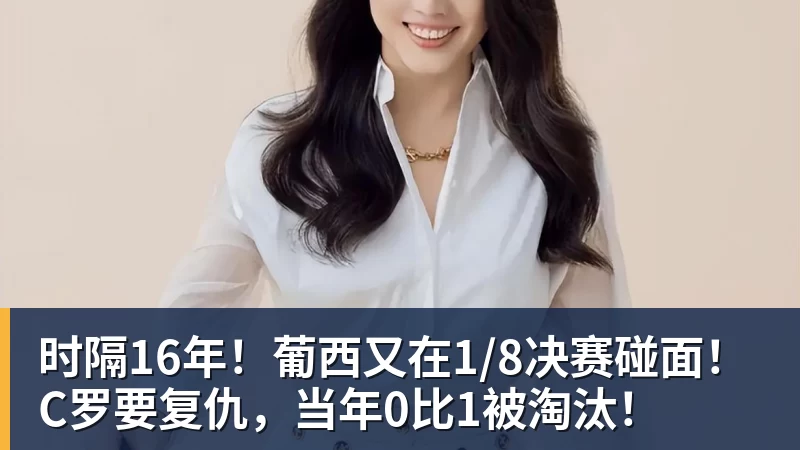 时隔16年!葡西又在1/8决赛碰面!C罗要复仇,当年0比1被淘汰!