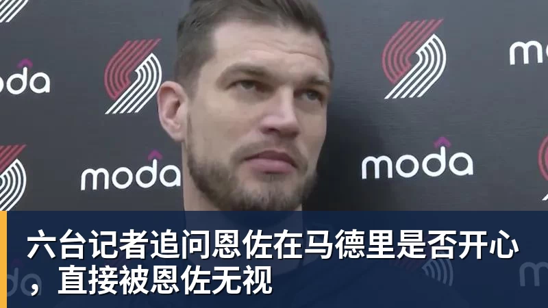 六台记者追问恩佐在马德里是否开心，直接被恩佐无视