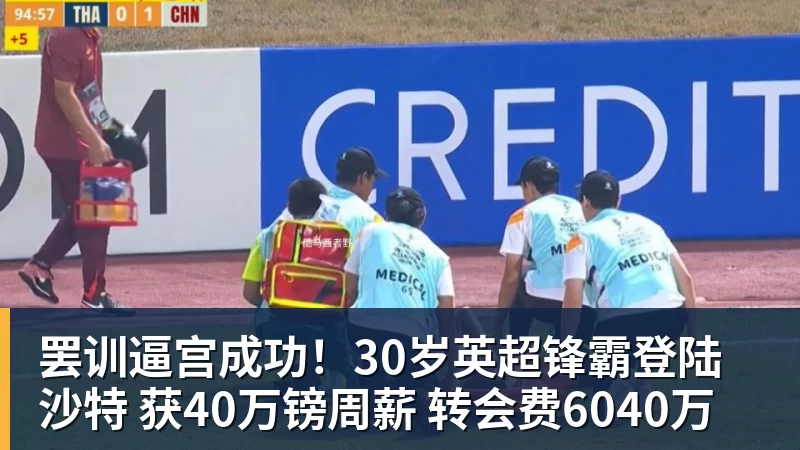 罢训逼宫成功！30岁英超锋霸登陆沙特 获40万镑周薪 转会费6040万