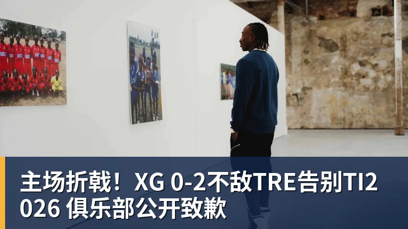 主场折戟！XG 0‑2不敌TRE告别TI2026 俱乐部公开致歉