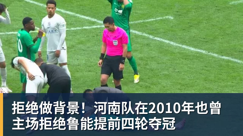 拒绝做背景！河南队在2010年也曾主场拒绝鲁能提前四轮夺冠