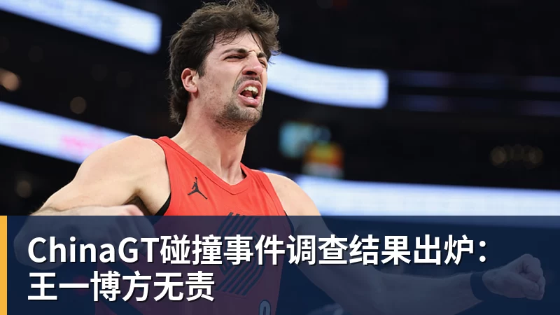 ChinaGT碰撞事件调查结果出炉：王一博方无责
