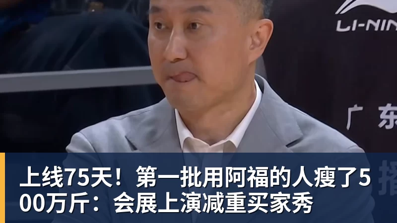 上线75天！第一批用阿福的人瘦了500万斤：会展上演减重买家秀