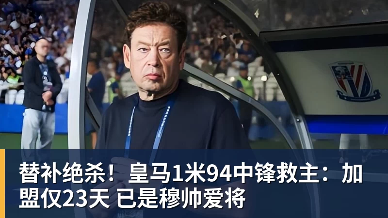 替补绝杀！皇马1米94中锋救主：加盟仅23天 已是穆帅爱将