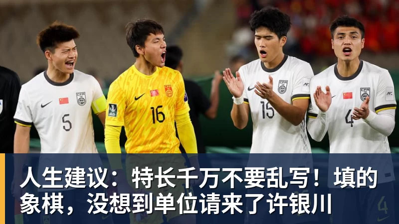 人生建议：特长千万不要乱写！填的象棋，没想到单位请来了许银川