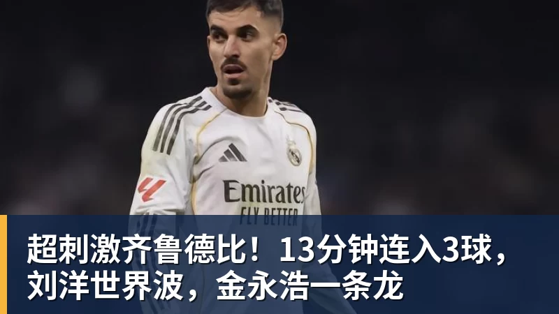 超刺激齐鲁德比！13分钟连入3球，刘洋世界波，金永浩一条龙