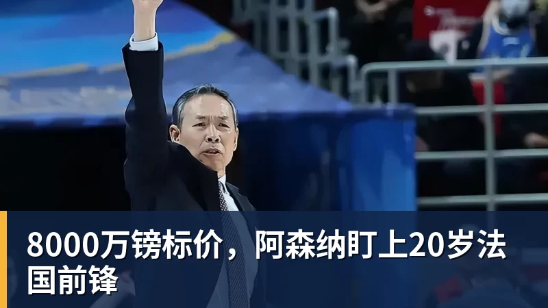 8000万镑标价，阿森纳盯上20岁法国前锋