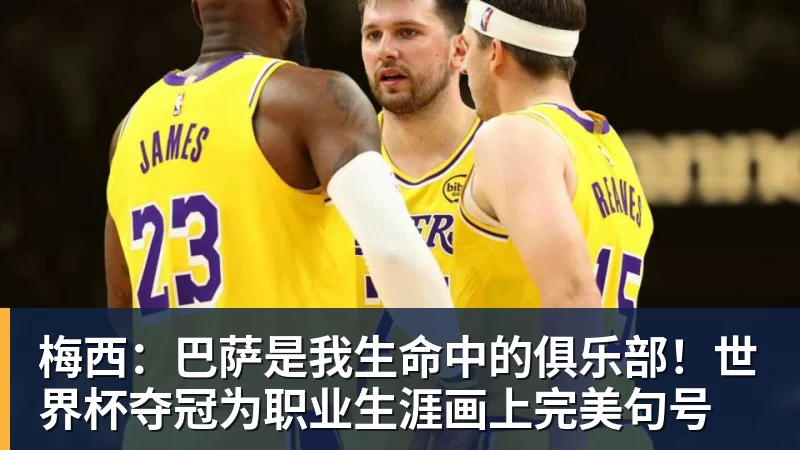 梅西：巴萨是我生命中的俱乐部！世界杯夺冠为职业生涯画上完美句号